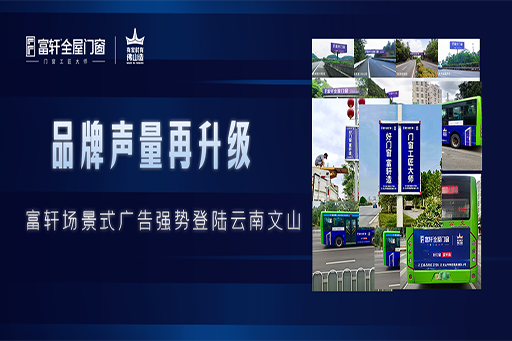 拓局謀遠 | 富軒全屋門窗場景化廣告強勢登陸云南文山，品牌聲量再升級