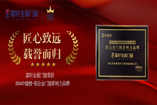 榮耀加冕！富軒全屋門窗連續六年摘得「中楹榜-鋁合金門窗影響力品牌」桂冠
