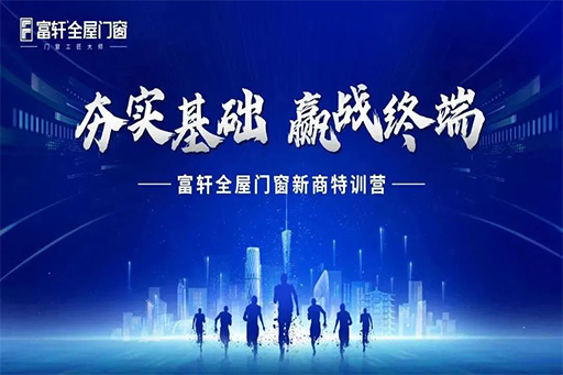 夯實基礎 贏戰終端 | 富軒全屋門窗3月新商特訓營火熱開營中
