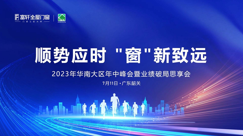 2023年華南大區富軒全屋門窗年中峰會：順勢而為，創新致遠！